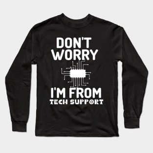 Don't worry! I'm from tech support Long Sleeve T-Shirt